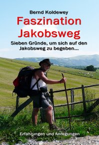 Buch: Bernd Koldewey, Faszination Jakobsweg -  Sieben Gründe, um sich auf  den Jakobsweg zu begeben