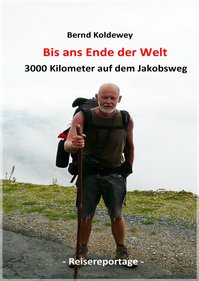 Bis ans Ende der Welt – 3000 Kilometer auf dem Jakobsweg - Bernd Koldewey